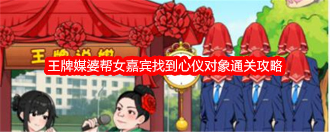 鸭王牌媒婆通关攻略：帮女嘉宾找到心仪对象