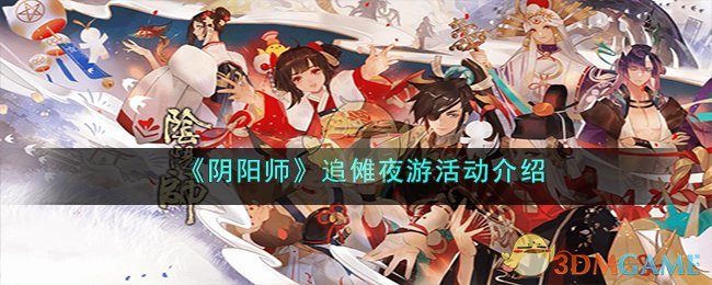 “阴阳师追傩夜游”活动攻略：详解活动内容、注意事项，助你轻松游玩。