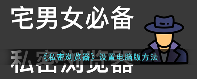 【教程】如何设置电脑版私密浏览器？